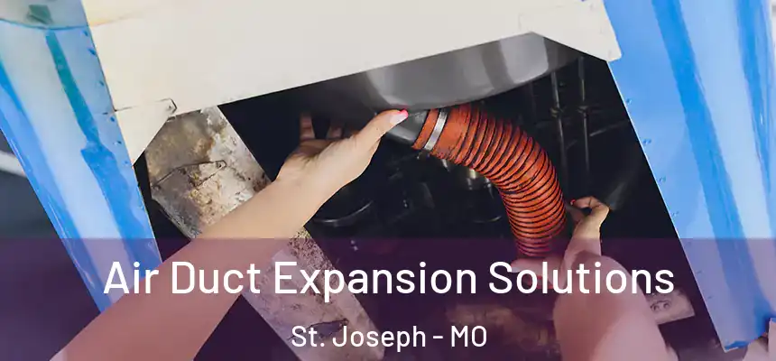Air Duct Expansion Solutions St. Joseph - MO
