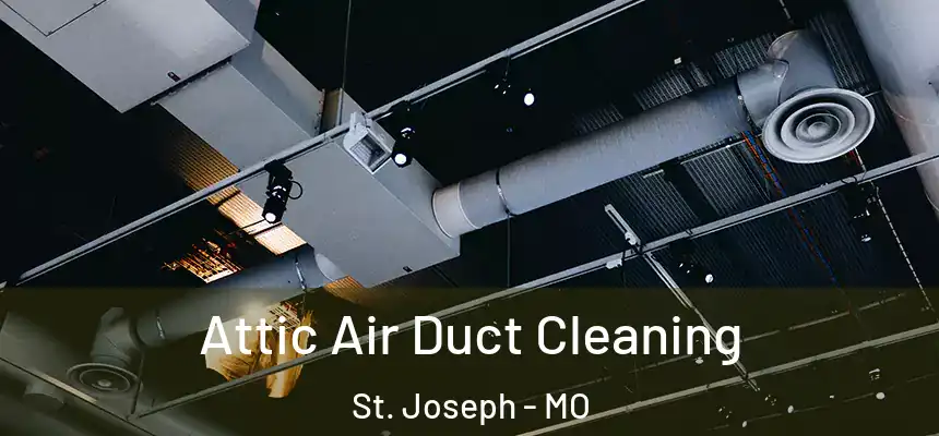 Attic Air Duct Cleaning St. Joseph - MO