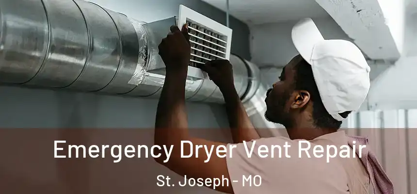 Emergency Dryer Vent Repair St. Joseph - MO