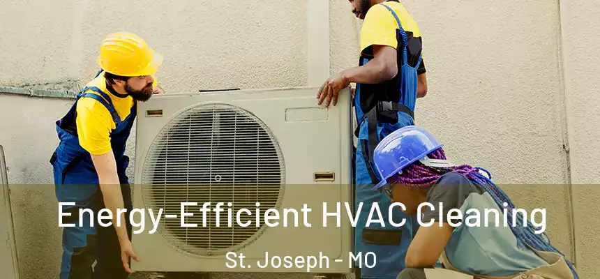  Energy-Efficient HVAC Cleaning St. Joseph - MO