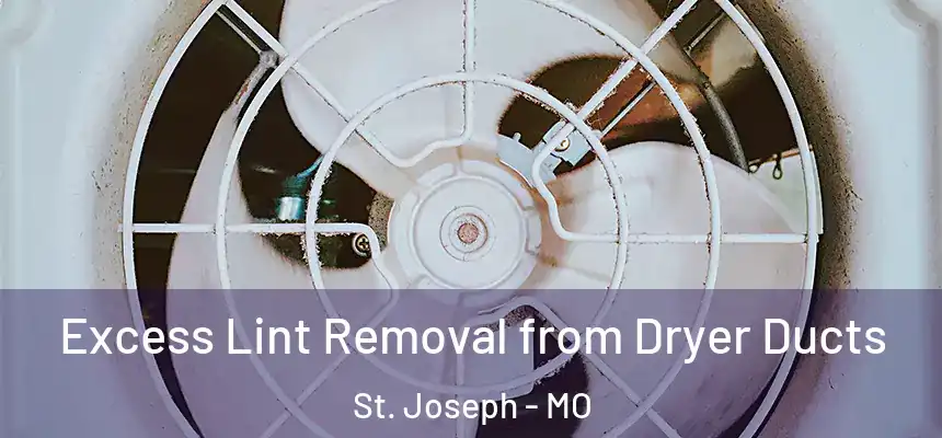 Excess Lint Removal from Dryer Ducts St. Joseph - MO