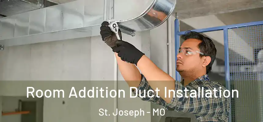 Room Addition Duct Installation St. Joseph - MO